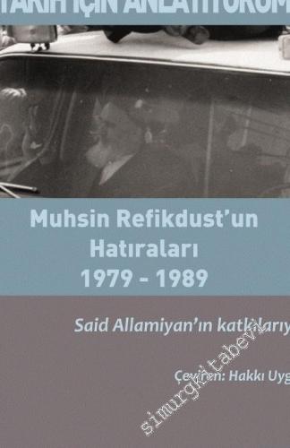 Tarih İçin Anlatıyorum: Muhsin Refikdust'un Hatıraları 1979 - 1989 -