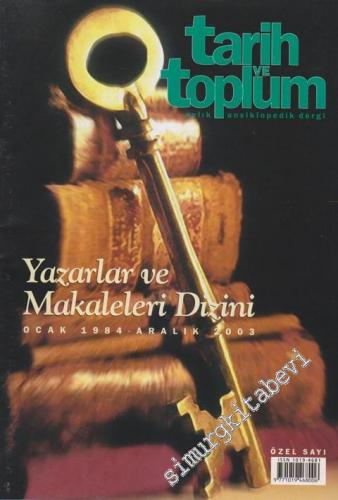 Tarih ve Toplum Aylık Ansiklopedik Dergi - Dosya: Yazarlar ve Makaleler Dizini Özel Sayı Ocak 1984 - Aralık 2003 Sayı: 1 - 240 -