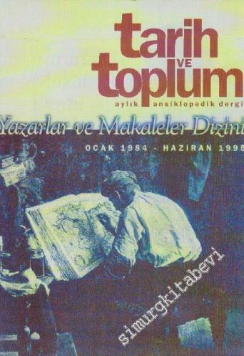 Tarih ve Toplum Aylık Ansiklopedik Dergi - Yazarlar ve Makaleler Dizini - Sayı: 1 - 138 - Yıl: Ocak 1984 - Haziran 1995 - Ocak - Haziran
