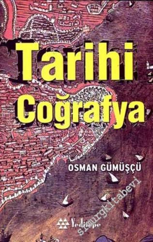 Tarihi Coğrafya: Kavramlar, Tarihçe, Kaynaklar, Mekan, Metod -        2006