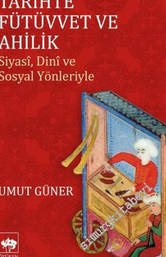 Tarihte Fütüvvet ve Ahilik - Siyasi, Dini, ve Sosyal Yönleriyle -