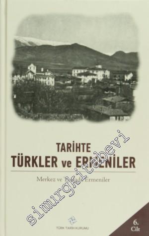 Tarihte Türkler ve Ermeniler Cilt: 6 - Merkez ve Taşrada Ermeniler -