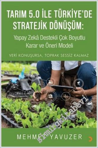 Tarım 5.0 ile Türkiye'de Stratejik Dönüşüm : Yapay Zeka Destekli Çok Boyutlu Karar ve Öneri Modeli - Veri Konuşursa Toprak Sessiz Kalmaz -        2025