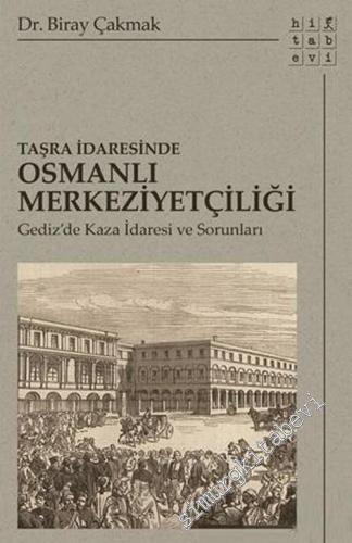 Taşra İdaresinde Osmanlı Merkeziyetçiliği : Gediz'de Kaza İdaresi ve Sorunları -        2019