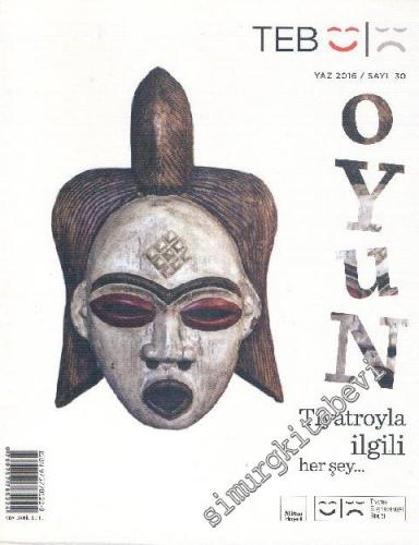 TEB Oyun Dergisi - Tiyatro İle İlgili Her Şey:  - Sayı: 30      Yaz 2016