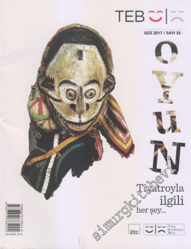 TEB Oyun Dergisi - Tiyatro İle İlgili Her Şey - Sayı: 35      Güz 2017
