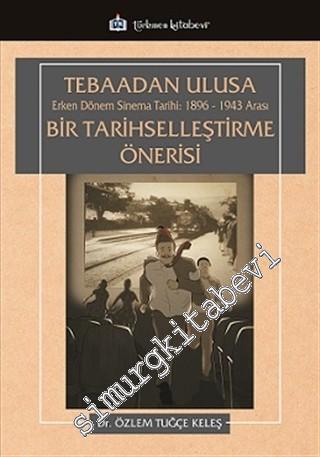 Tebaadan Ulusa Erken Dönem Sinema Tarihi 1896 - 1943 Arası Bir Tarihselleştirme Önerisi -