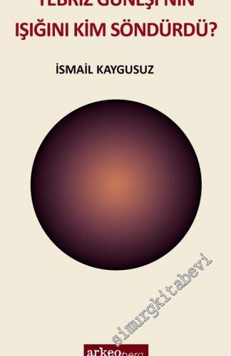 Tebriz Güneşi'nin Işığını Kim Söndürdü?
