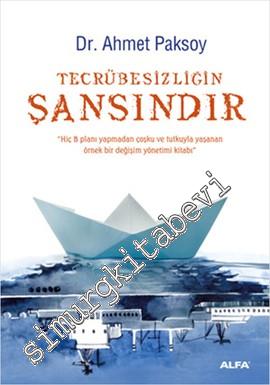 Tecrübesizliğin Şansındır: Hiç B Planı Yapmadan Coşku ve Tutkuyla Yaşanan Örnek Bir Değişim Yönetimi Kitabı -