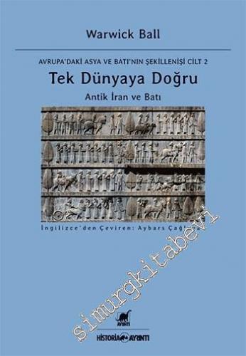 Tek Dünyaya Doğru : Antik İran ve Batı - Avrupa'daki Asya ve Batı'nın Şekillenişi - Cilt 2 - 2018