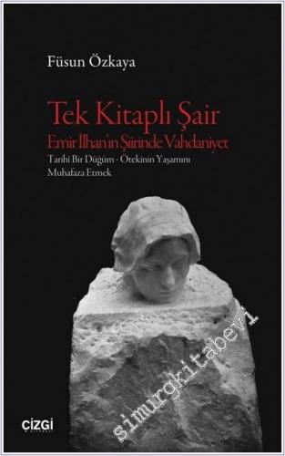 Tek Kitaplı Şair Emir : İlhan'ın Şiirinde Vahdaniyet - Tarihi Bir Düğüm - Ötekinin Yaşamını Muhafaza Etmek -        2025