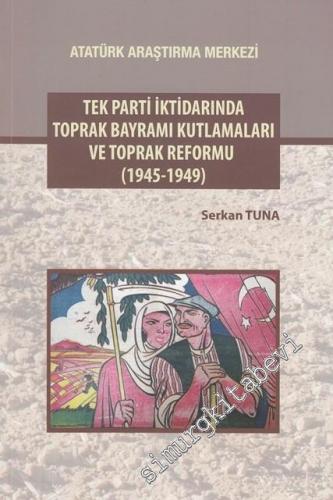 Tek Parti İktidarında Toprak Bayramı Kutlamaları ve Toprak Reformu 1945 - 1949 -        2017