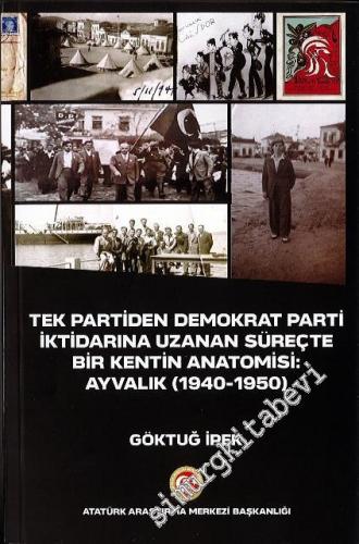 Tek Partiden Demokrat Parti İktidarına Uzanan Süreçte Bir Kentin Anatomisi: Ayvalık (1940 - 1950) -        2020