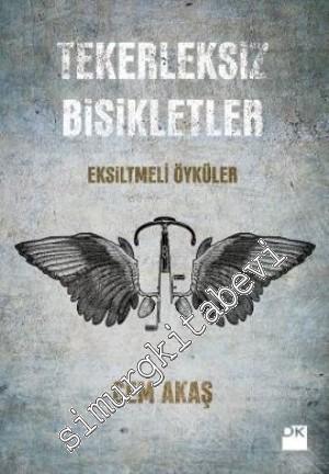 Tekerleksiz Bisikletler: Eksiltmeli Öyküler -