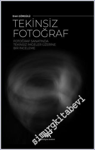 Tekinsiz Fotoğraf - Fotoğraf Sanatında Tekinsiz İmgeler Üzerine Bir İnceleme -        2023