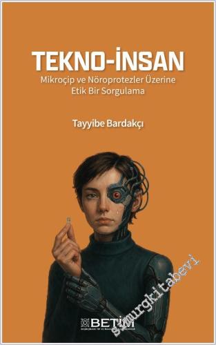 Tekno İnsan: Mikroçip ve Nöroprotezler Üzerine Etik Bir Sorgulama -        2025