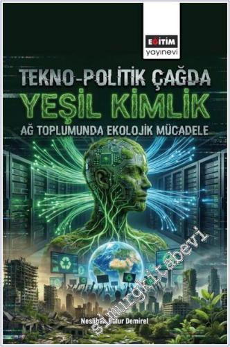Tekno-Politik Çağda Yeşil Kimlik : Ağ Toplumunda Ekolojik Mücadele -        2025
