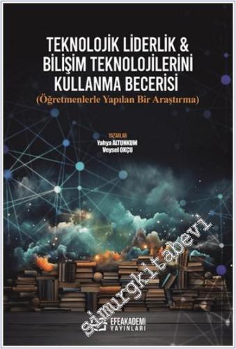 Teknolojik Liderlik & Bilişim Teknolojilerini Kullanma Becerisi (Öğretmenlerle Yapılan Bir Araştırma) -        2024
