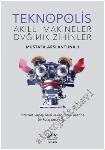 Teknopolis : Akıllı Makineler Dağınık Zihinler - İnternet Yapay Zeka ve Ütopyalar Üzerine Bir Kolaj Denemesi - 2020