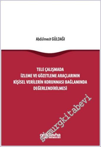 Tele Çalışmada İzleme ve Gözetleme Araçlarının Kişisel Verilerin Korunması Bağlamında Değerlendirilmesi -        2025