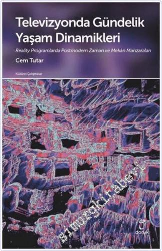 Televizyonda Gündelik Yaşam Dinamikleri : Reality Programlarda Postmodern Zaman ve Mekan Manzaraları -        2021