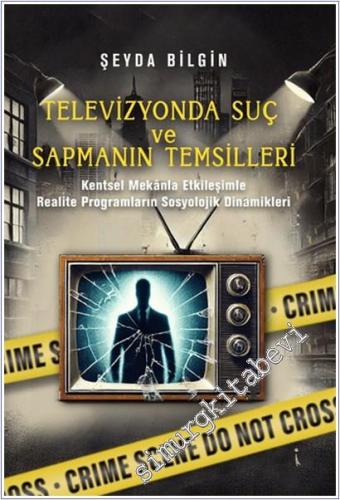 Televizyonda Suç ve Sapmanın Temsilleri : Kentsel Mekanla Etkileşimle Realite Programların Sosyolojik Dinamikleri -        2025