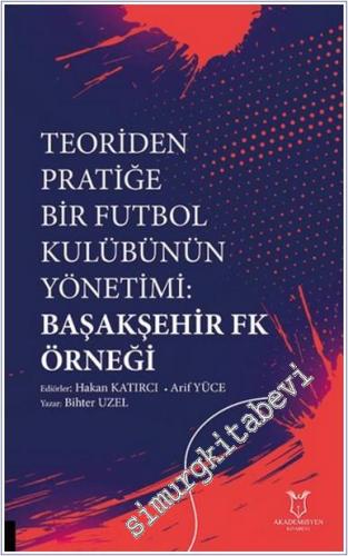 Teoriden Pratiğe Bir Futbol Kulübünün Yönetimi Başakşehir Fk Örneği -        2025