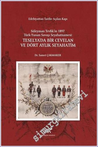 Teselya'da Bir Cevelan ve Dört Aylık Seyahatim : Süleyman Tevfik'in 1897 Türk - Yunan Savaşı Seyahatnamesi - Edebiyattan Tarihe Açılan Kapı -        2021