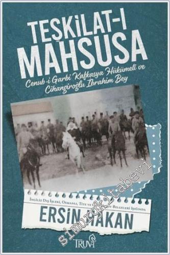 Teşkilat-ı Mahsusa : Cenub-i Garbi Kafkasya Hükümeti ve Cihangiroğlu İbrahim Bey -        2024