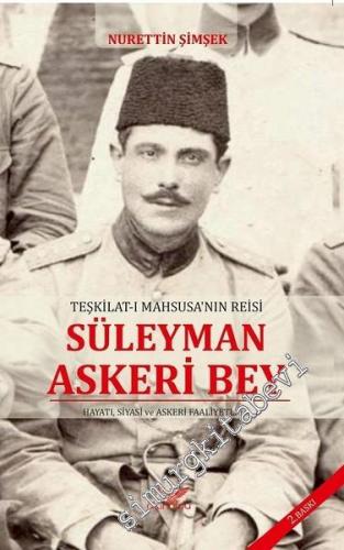 Teşkilat-ı Mahsusa'nın Reisi Süleyman Askeri Bey: Hayatı, Siyasi ve Askeri Faaliyetleri -