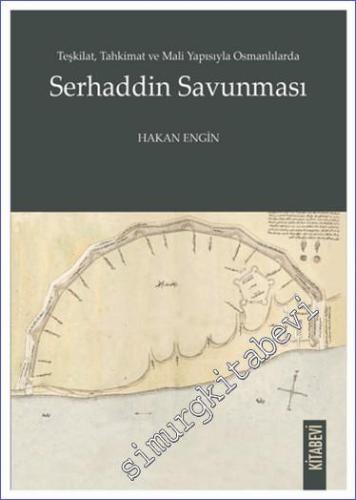 Teşkilat Tahkimat ve Mali Yapısıyla Osmanlılarda Serhaddin Savunması -        2024