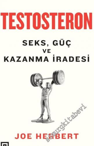 Testosteron: Seks, Güç ve Kazanma İradesi -