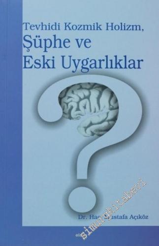 Tevhidi Kozmik Holizm, Şüphe ve Eski Uygarlıklar: Tevhidi Kozmik Holizm Çerçevesinde Şüpheye Odaklı Eski Akıl Hamaliyeliği Çevrelerinin Tarihsel Zeminde Yeniden Okunuşu -        2006
