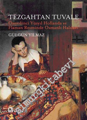 Tezgahtan Tuvale: Onyedinci Yüzyıl Hollanda ve Flaman Resminde Osmanlı Halıları - 2009