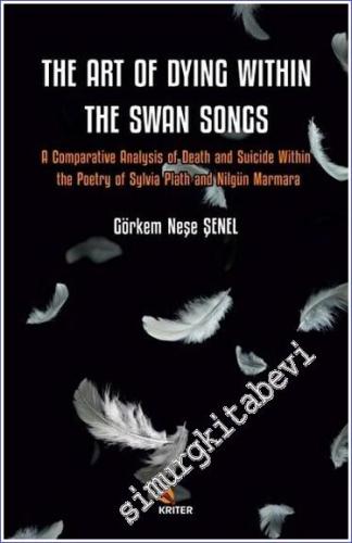The Art of Dying Within the Swan Songs A Comparative Analysis of Death and Suicide Within the Poetry of Sylvia Plath and Nilgün Marmara - 2023