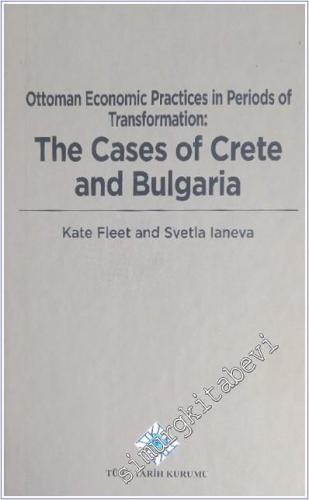 The Cases of Crete and Bulgaria: Ottoman Economic Practices in Periods of Transformation CİLTLİ - 2014