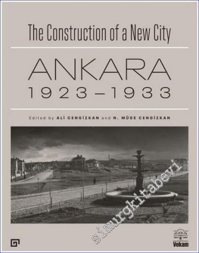 The Construction of a New City : Bir Şehir Kurmak Ankara 1923 - 1933 -