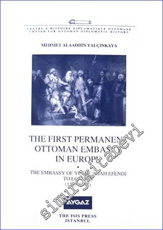 The first permanent Ottoman Embassy in Europe : the Embassy of Yusuf Agah Efendi to London (1793-1797) -        2010