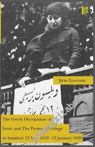 The Greek Occupation of Izmir and The Protest Meetings in Istanbul 15 May 1919 - 13 January 1920 -