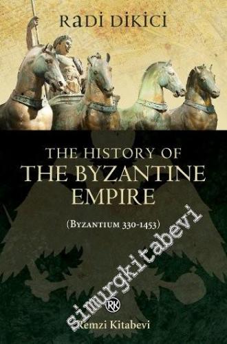 The History of the Byzantine Empire: Byzantium 330 - 1453 -