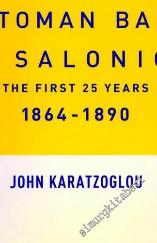 The Imperial Ottoman Bank In Salonica: The First 25 Years 1864 - 1890 -        2003