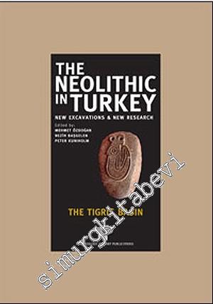 The Neolithic in Turkey 1: New Excavations and New Research  - The Tigris Basin  -