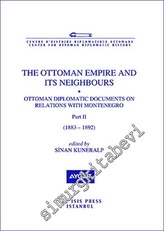 The Ottoman Empire And its Neighbours : Ottoman Diplomatic Documents on Relations With Montenegro - Part 2 (1883 - 1892) - 2016