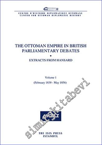 The Ottoman Empire in British Parliamentary Debates : Extracts from Hansard - Volume 1 (February 1839 - May 1856) -        2015