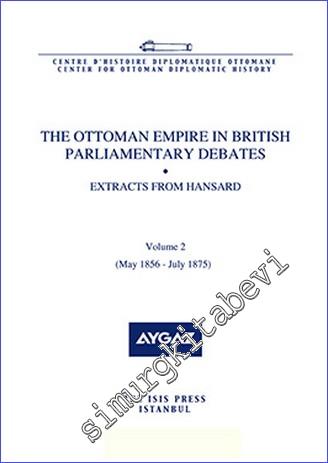 The Ottoman Empire in British Parliamentary Debates : Extracts from Hansard - Volume 2 (May 1856 - July 1875) -        2015