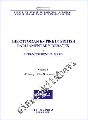The Ottoman Empire in British Parliamentary Debates : Extracts from Hansard - Volume 5 (February 1900- November 1914) -        2016