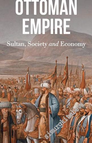 The Ottoman Empire: Sultan Society and Economy -