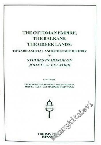 The Ottoman Empire, The Balkans, the Greek Lands : Toward A Social and Economic History. Studies in Honor of John C. Alexander -        2007
