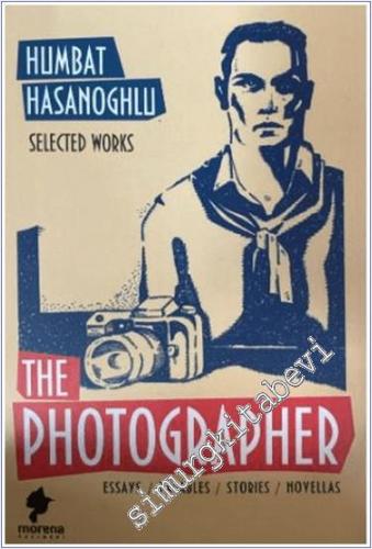 The Photographer - Selected Works : Essays Parables Stories Novellas -        2024