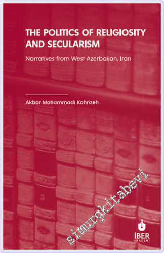 The Politics of Religiosity and Secularism : Narratives from West Azerbaijan Iran -